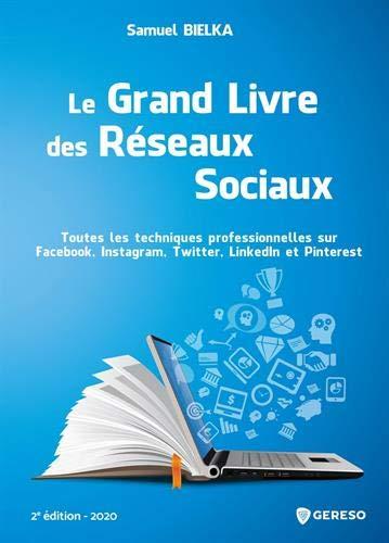 Le grand livre des réseaux sociaux : toutes les techniques professionnelles sur Facebook, Instagram, Twitter, LinkedIn et Pinterest