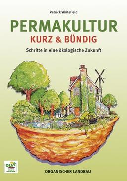 Permakultur kurz und bündig: Schritte in eine ökologische Zukunft