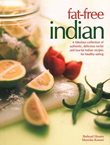 Fat-Free Indian: A Fabulous Collection of Authentic, Delicious No-Fat and Low-Fat Indian Recipes for Healthy Eating