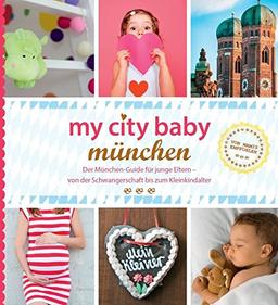 my city baby münchen: Der München-Guide für junge Eltern - von der Schwangerschaft bis zum Kleinkindalter