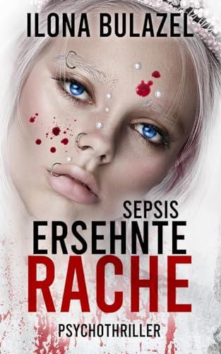 Sepsis - Ersehnte Rache: Psychothriller (Sepsis-Reihe / Hauptkommissar Heerse ermittelt)