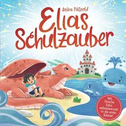 Elias Schulzauber: Mit Drache Felix selbstbewusst in die erste Klasse! | Geschenk zur Einschulung für Jungs