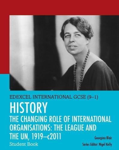 Edexcel International GCSE (9-1) History The Changing Role of International Organisations: the League and the UN, 1919-2011 Student Book