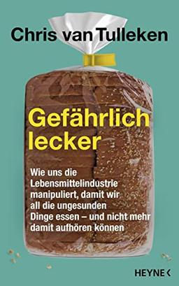 Gefährlich lecker: Wie uns die Lebensmittelindustrie manipuliert, damit wir all die ungesunden Dinge essen – und nicht mehr damit aufhören können - Der Nr.1-Sunday-Times-Bestseller