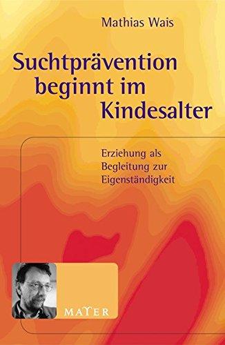 Suchtprävention beginnt im Kindesalter: Erziehung als Begleitung zur Eigenständigkeit