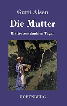 Die Mutter: Blätter aus dunklen Tagen