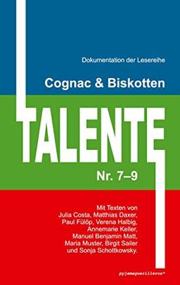 Cognac & Biskotten Talente Nr. 7-9. Anthologie.: Mit Texten von Julia Costa, Matthias Daxer, Paul Fülöp, Verena Halbig, Annemarie Keller, Manuel ... Muster, Birgit Sailer und Sonja Schottkowsky.