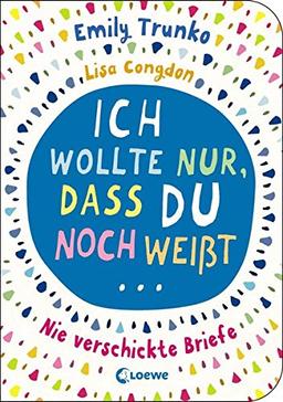 Ich wollte nur, dass du noch weißt ...: Nie verschickte Briefe