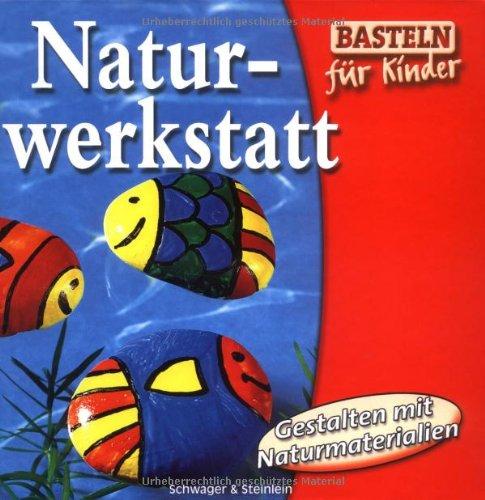 Naturwerkstatt. Gestalten mit Naturmaterialien