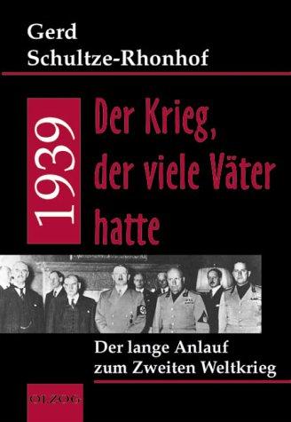 1939 - Der Krieg, der viele Väter hatte . Der lange Anlauf zum Zweiten Weltkrieg