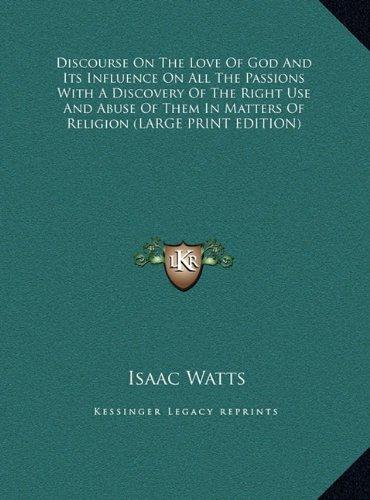 Discourse On The Love Of God And Its Influence On All The Passions With A Discovery Of The Right Use And Abuse Of Them In Matters Of Religion (LARGE PRINT EDITION)