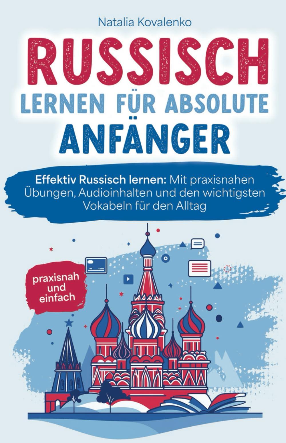 Russisch lernen für absolute Anfänger: praxisnah und einfach - Effektiv Russisch lernen: Mit praxisnahen Übungen, Audioinhalten und den wichtigsten Vokabeln für den Alltag