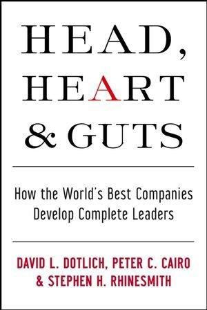 Head, Heart and Guts: How the World's Best Companies Develop Complete Leaders (J-B US Non-Franchise Leadership)