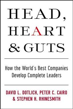 Head, Heart and Guts: How the World's Best Companies Develop Complete Leaders (J-B US Non-Franchise Leadership)