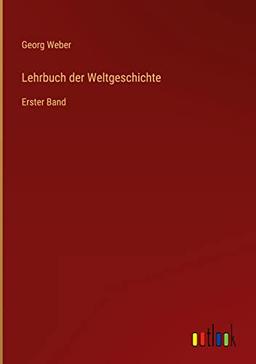 Lehrbuch der Weltgeschichte: Erster Band