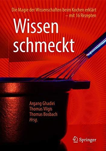 Wissen schmeckt: Die Magie der Wissenschaften beim Kochen erklärt – mit 16 Rezepten