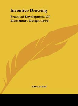 Inventive Drawing: Practical Development Of Elementary Design (1864)