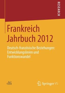 Frankreich Jahrbuch 2012: Deutsch-französische Beziehungen: Entwicklungslinien und Funktionswandel (German Edition)