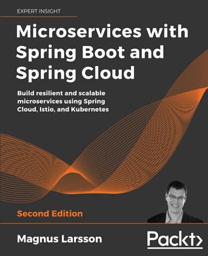 Microservices with Spring Boot and Spring Cloud: Build resilient and scalable microservices using Spring Cloud, Istio, and Kubernetes, 2nd Edition