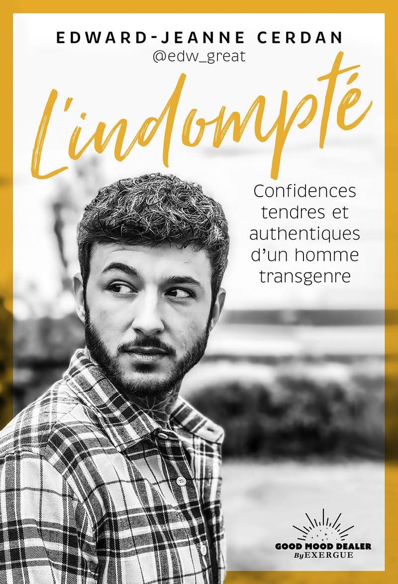 L'indompté : confidences tendres et authentiques d'un homme transgenre