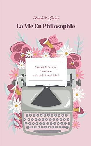 La Vie En Philosophie: Ausgewählte Texte zu Feminismus und sozialer Gerechtigkeit