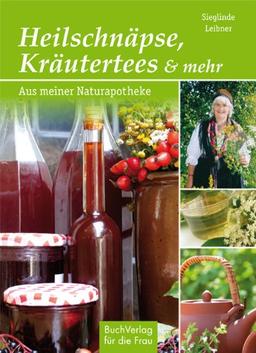 Heilschnäpse, Kräutertees und mehr: Aus meiner Naturapotheke