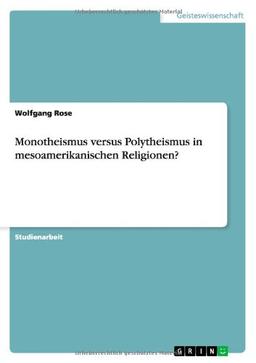 Monotheismus versus Polytheismus in mesoamerikanischen Religionen?