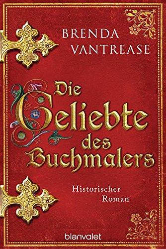 Die Geliebte des Buchmalers: Historischer Roman