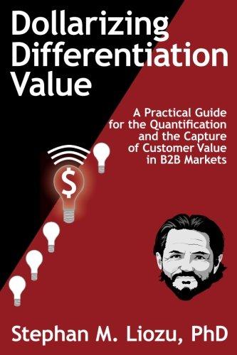 Dollarizing Differentiation Value: A Practical Guide for the Quantification and the Capture of Customer Value