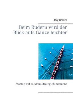 Beim Rudern wird der Blick aufs Ganze leichter: Startup auf solidem Strategiefundament