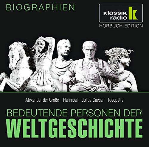 KLASSIK RADIO präsentiert: Bedeutende Personen der Weltgeschichte: Alexander der Große / Hannibal / Julius Caesar / Kleopatra