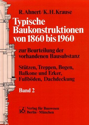 Typische Baukonstruktionen von 1860 bis 1960, Bd.2, Stützen, Treppen, Bogen, Balkone und Erker, Fußböden, Dachdeckungen