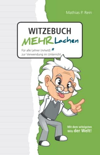 Witzebuch MEHR LACHEN: Für alle Lehrer (m,w,d) zur Verwendung im Unterricht. Mit Humor und Witz den Unterricht verkürzen und trotzdem mehr erreichen.