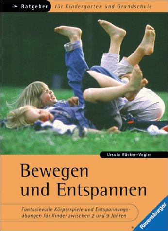 Ratgeber für Kindergarten und Grundschule: Bewegen und Entspannen: Fantasievolle Körperspiele und Entspannungsübungen für Kinder zwischen 2 und 9 Jahren