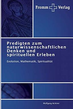 Predigten zum naturwissenschaftlichen Denken und spirituellen Erleben: Evolution, Mathematik, Spiritualität