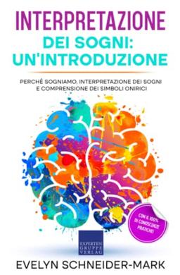 Interpretazione dei sogni: un'introduzione: Perché sogniamo, interpretazione dei sogni e comprensione dei simboli onirici