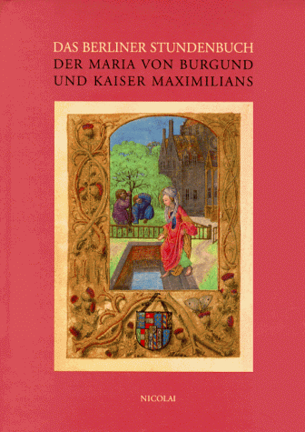 Das Berliner Stundenbuch der Maria von Burgund und Kaiser Maximilians