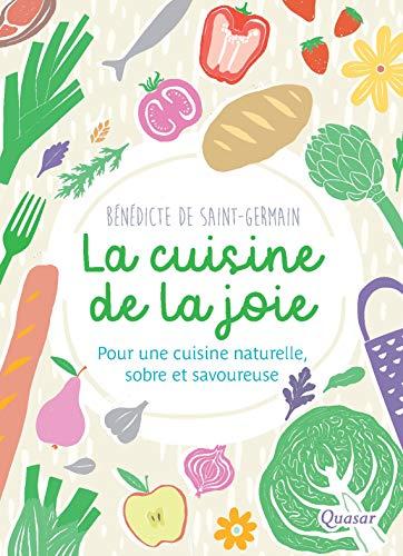 La cuisine de la joie : pour une cuisine naturelle, sobre et savoureuse