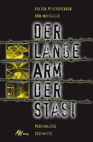 Der lange Arm der Stasi: Folter, Psychoterror, DDR-Nostalgie - Persönliche Zeugnisse