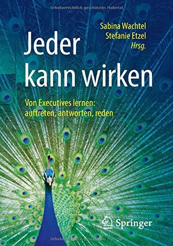 Jeder kann wirken: Von Executives lernen: auftreten, antworten, reden