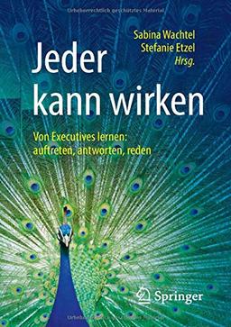 Jeder kann wirken: Von Executives lernen: auftreten, antworten, reden