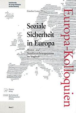 Soziale Sicherheit in Europa: Renten- und Sozialversicherungssysteme im Vergleich (Schriftenreihe der Europakolloquien im Alten Reichstag)