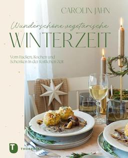 Wunderschöne vegetarische Winterzeit: Vom Kochen, Backen und Schenken in der festlichen Zeit