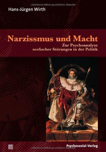 Narzissmus und Macht: Zur Psychoanalyse seelischer Störungen in der Politik (4. Auflage 2011)