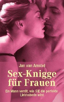 Sex-Knigge für Frauen: Ein Mann verrät, wie Sie die perfekte Liebhaberin werden