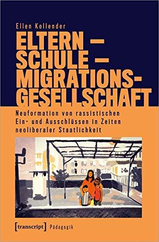 Eltern - Schule - Migrationsgesellschaft: Neuformation von rassistischen Ein- und Ausschlüssen in Zeiten neoliberaler Staatlichkeit (Pädagogik)