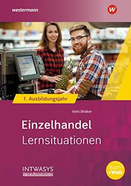 Einzelhandel nach Ausbildungsjahren: 1. Ausbildungsjahr Lernsituationen (Informationshandbuch und Lernsituationen Einzelhandel: nach Ausbildungsjahren)