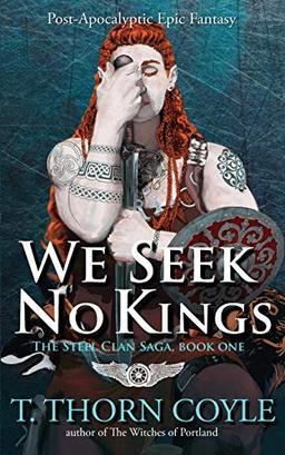 We Seek No Kings: a Post-Apocalyptic Epic Fantasy (The Steel Clan Saga, Band 1)