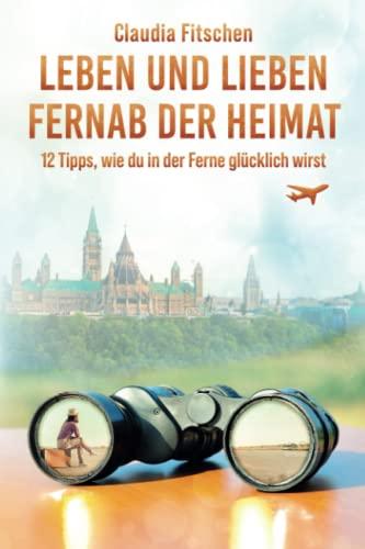 Leben und lieben fernab der Heimat: 12 Tipps, wie du in der Ferne glücklich wirst