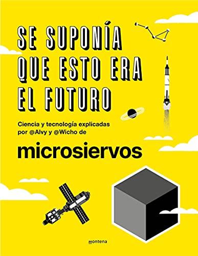 Se suponía que esto era el futuro: Ciencia y tecnología explicadas por @alvy y @wicho de microsiervos / Science and Technology Explained by @alvy ... Microsiervos Blogs (No ficción ilustrados)